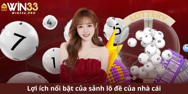 Lợi ích nổi bật của sảnh lô đề của nhà cái